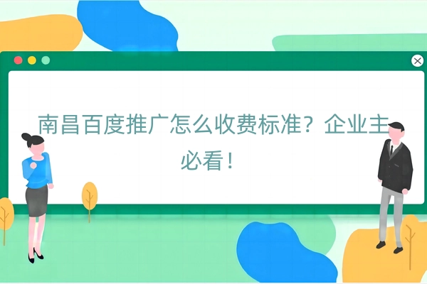 南昌百度推广怎么收费标准？企业主必看！