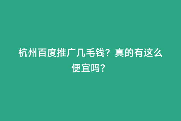 杭州百度推广几毛钱？真的有这么便宜吗？