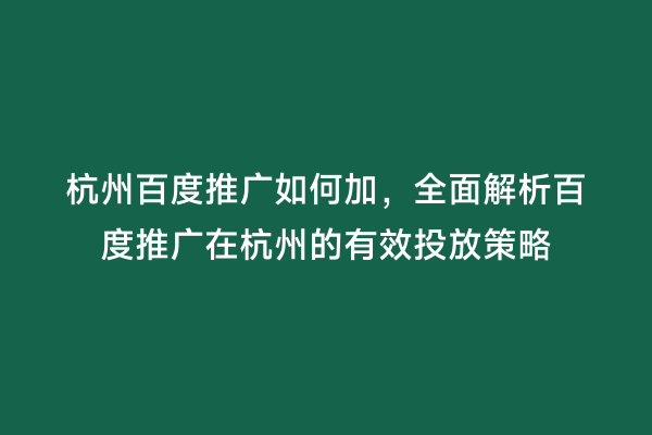 杭州百度推广如何加，全面解析百度推广在杭州的有效投放策略