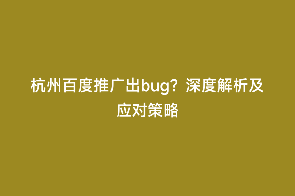 杭州百度推广出bug？深度解析及应对策略