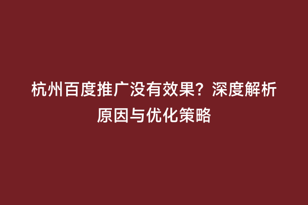 杭州百度推广没有效果？深度解析原因与优化策略