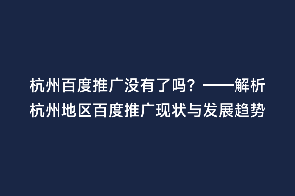 杭州百度推广没有了吗？——解析杭州地区百度推广现状与发展趋势