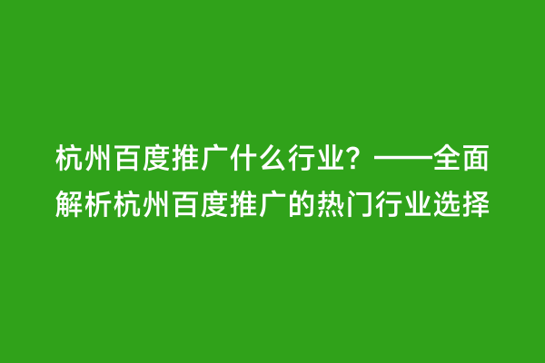 杭州百度推广什么行业？——全面解析杭州百度推广的热门行业选择