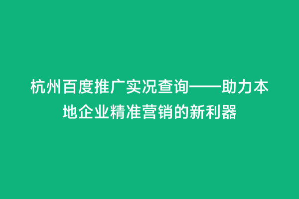 杭州百度推广实况查询——助力本地企业精准营销的新利器