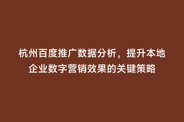 杭州百度推广数据分析，提升本地企业数字营销效果的关键策略