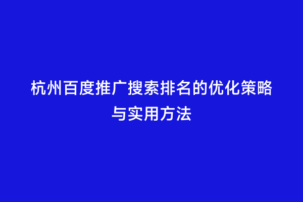杭州百度推广搜索排名的优化策略与实用方法