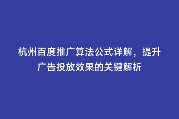 杭州百度推广算法公式详解，提升广告投放效果的关键解析