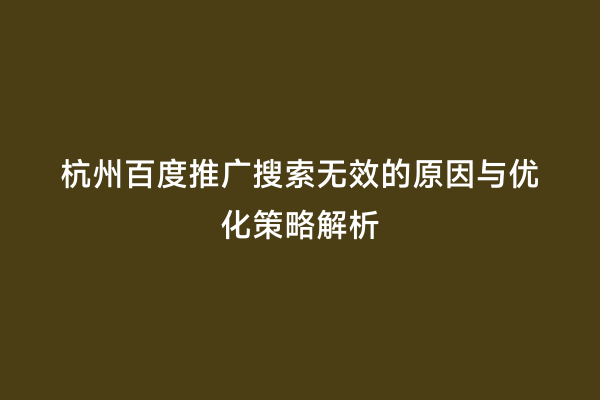 杭州百度推广搜索无效的原因与优化策略解析