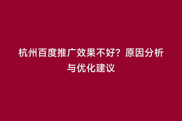杭州百度推广效果不好？原因分析与优化建议