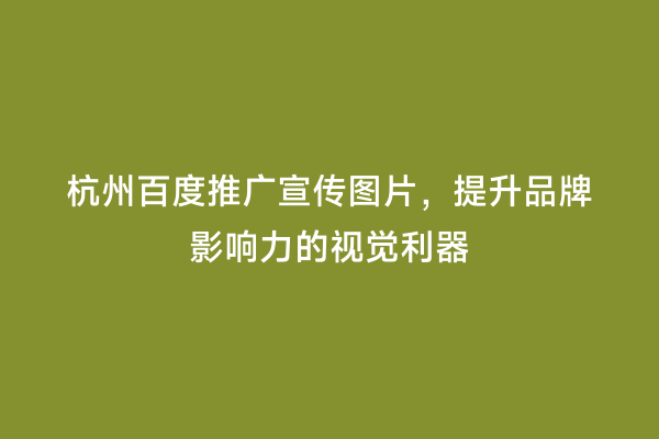 杭州百度推广宣传图片，提升品牌影响力的视觉利器