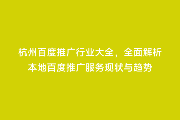 杭州百度推广行业大全，全面解析本地百度推广服务现状与趋势
