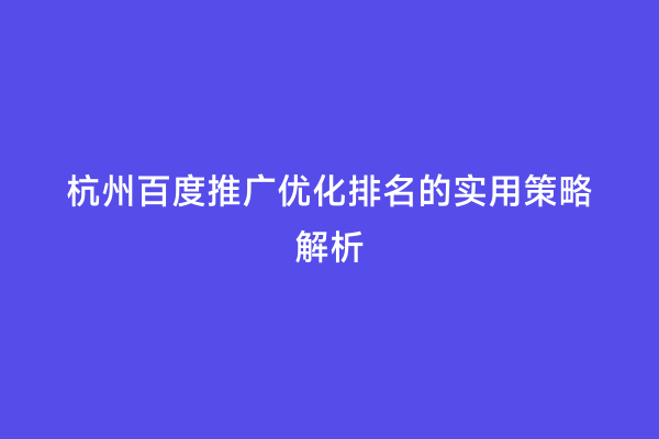 杭州百度推广优化排名的实用策略解析