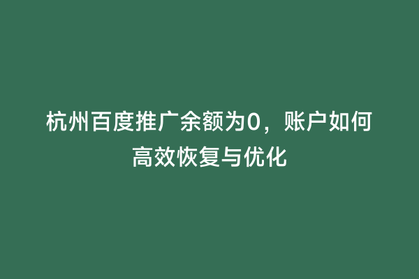 杭州百度推广余额为0，账户如何高效恢复与优化