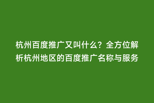 杭州百度推广又叫什么？全方位解析杭州地区的百度推广名称与服务