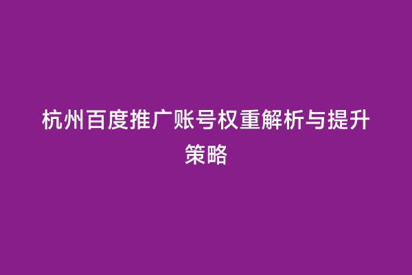 杭州百度推广账号权重解析与提升策略
