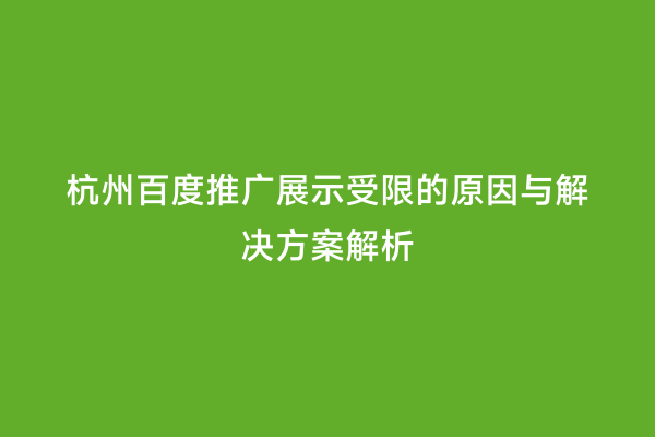 杭州百度推广展示受限的原因与解决方案解析