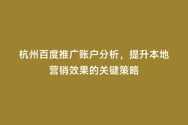 杭州百度推广账户分析，提升本地营销效果的关键策略