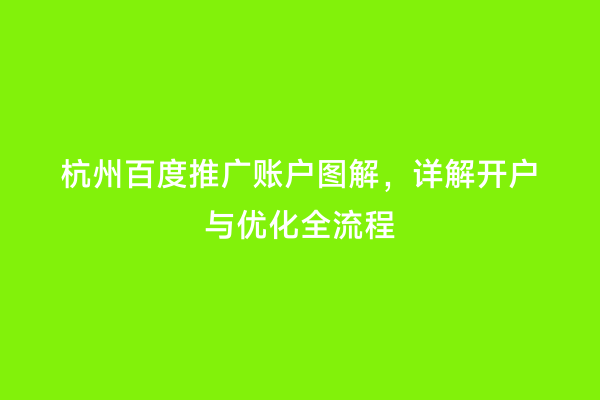 杭州百度推广账户图解，详解开户与优化全流程