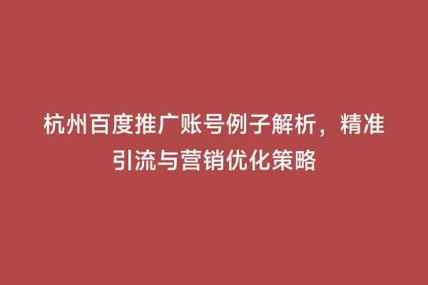杭州百度推广账号例子解析，精准引流与营销优化策略