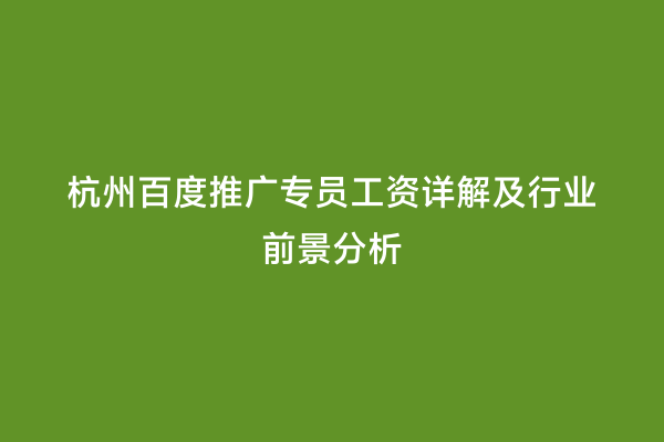 杭州百度推广专员工资详解及行业前景分析