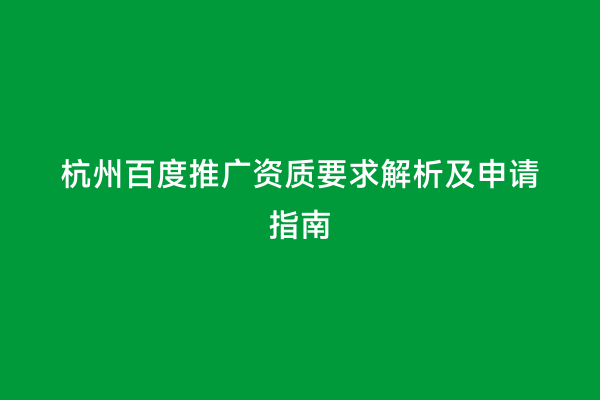 杭州百度推广资质要求解析及申请指南
