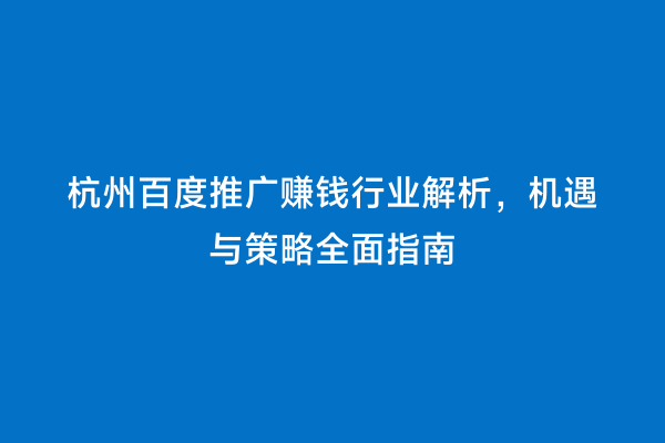 杭州百度推广赚钱行业解析，机遇与策略全面指南