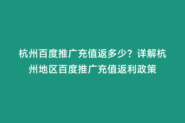 杭州百度推广充值返多少？详解杭州地区百度推广充值返利政策