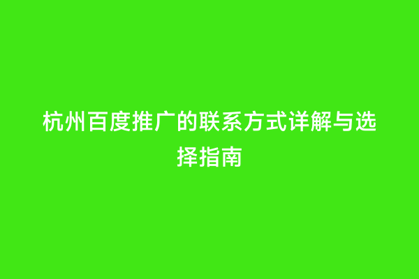 杭州百度推广的联系方式详解与选择指南