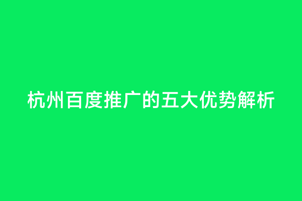 杭州百度推广的五大优势解析