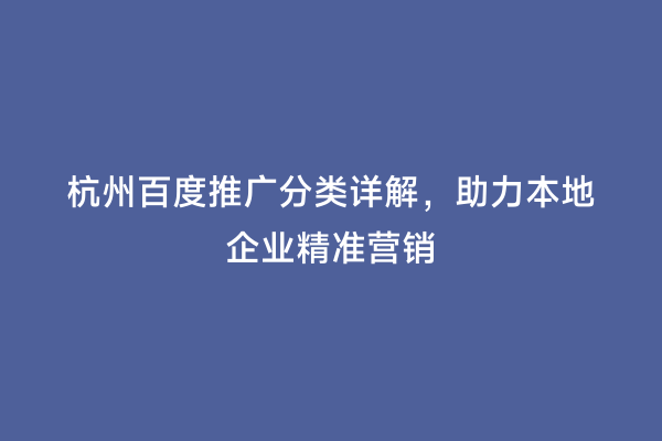 杭州百度推广分类详解，助力本地企业精准营销