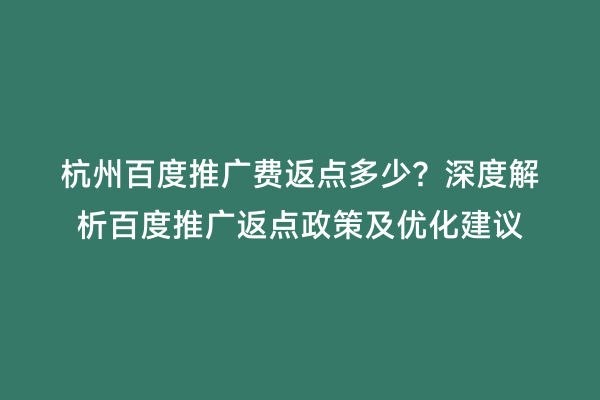 杭州百度推广费返点多少？深度解析百度推广返点政策及优化建议