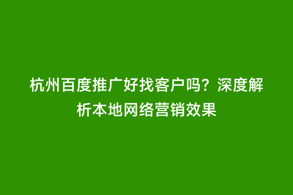 杭州百度推广好找客户吗？深度解析本地网络营销效果