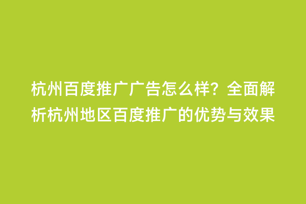 杭州百度推广广告怎么样？全面解析杭州地区百度推广的优势与效果